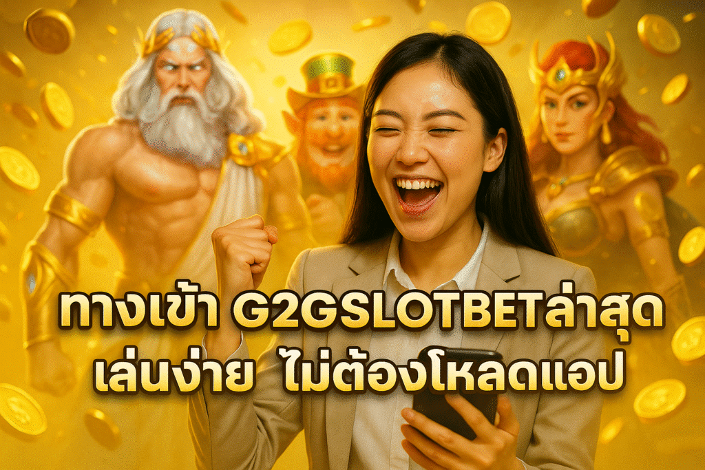 ทางเข้า G2GSLOTBET ล่าสุด เล่นง่าย ไม่ต้องโหลดแอป